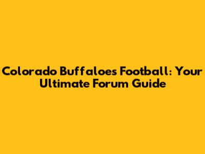 Colorado Buffaloes Football: Your Ultimate Forum Guide