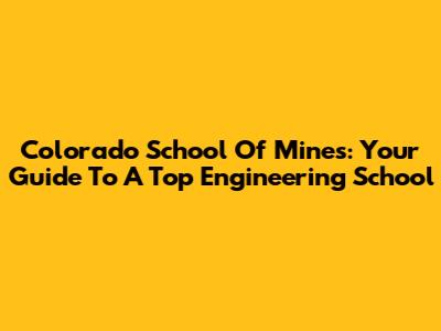 Colorado School Of Mines: Your Guide To A Top Engineering School