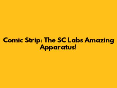 Comic Strip: The SC Lab's Amazing Apparatus!