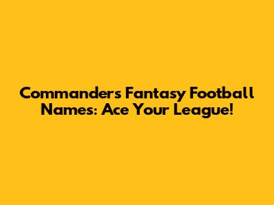 Commanders Fantasy Football Names: Ace Your League!