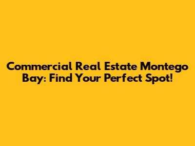 Commercial Real Estate Montego Bay: Find Your Perfect Spot!