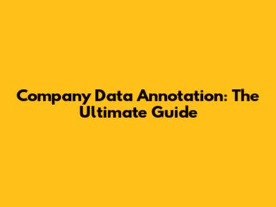 Company Data Annotation: The Ultimate Guide
