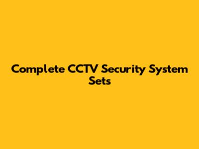 Complete CCTV Security System Sets