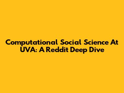 Computational Social Science At UVA: A Reddit Deep Dive