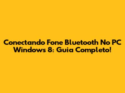 Conectando Fone Bluetooth No PC Windows 8: Guia Completo!