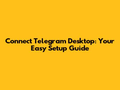 Connect Telegram Desktop: Your Easy Setup Guide