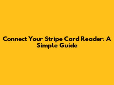 Connect Your Stripe Card Reader: A Simple Guide