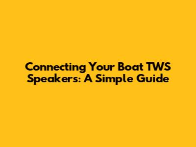 Connecting Your Boat TWS Speakers: A Simple Guide