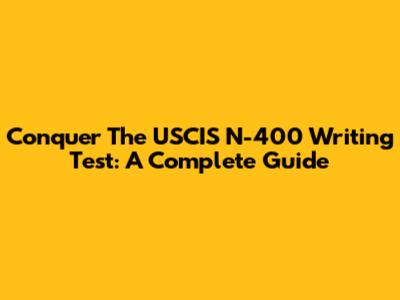 Conquer The USCIS N-400 Writing Test: A Complete Guide