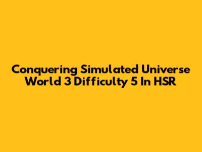 Conquering Simulated Universe World 3 Difficulty 5 In HSR