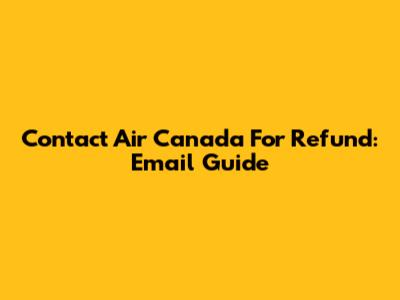 Contact Air Canada For Refund: Email Guide