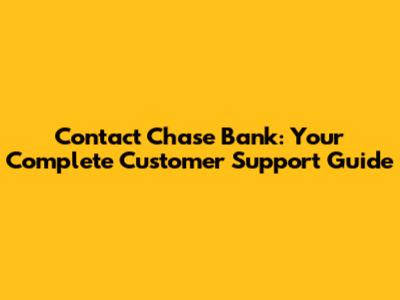 Contact Chase Bank: Your Complete Customer Support Guide