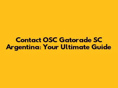 Contact OSC Gatorade SC Argentina: Your Ultimate Guide