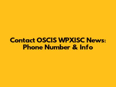 Contact OSCIS WPXISC News: Phone Number & Info