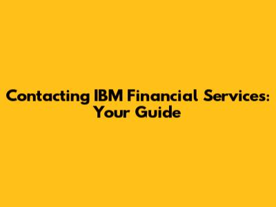 Contacting IBM Financial Services: Your Guide