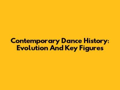 Contemporary Dance History: Evolution And Key Figures