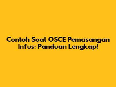 Contoh Soal OSCE Pemasangan Infus: Panduan Lengkap!