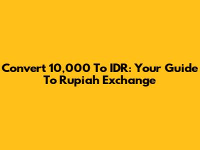 Convert 10,000 To IDR: Your Guide To Rupiah Exchange