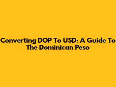 Converting DOP To USD: A Guide To The Dominican Peso