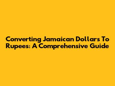 Converting Jamaican Dollars To Rupees: A Comprehensive Guide