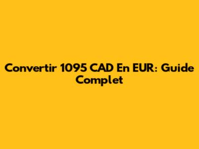 Convertir 1095 CAD En EUR: Guide Complet