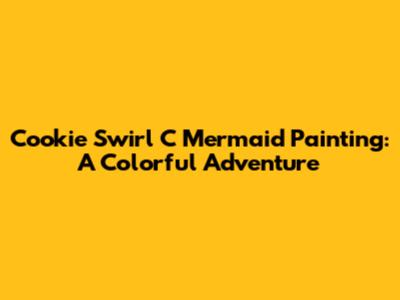 Cookie Swirl C Mermaid Painting: A Colorful Adventure