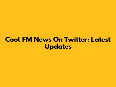 Cool FM News On Twitter: Latest Updates
