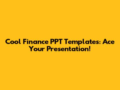 Cool Finance PPT Templates: Ace Your Presentation!