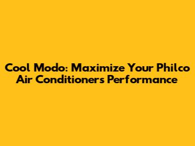 Cool Modo: Maximize Your Philco Air Conditioner's Performance