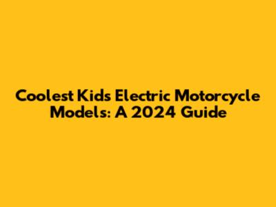 Coolest Kids Electric Motorcycle Models: A 2024 Guide