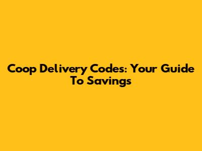 Coop Delivery Codes: Your Guide To Savings