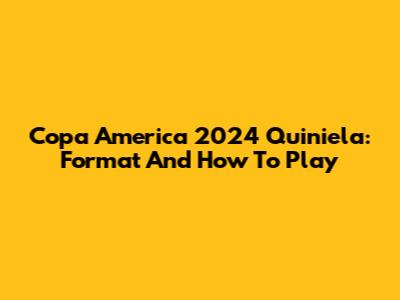 Copa America 2024 Quiniela: Format And How To Play