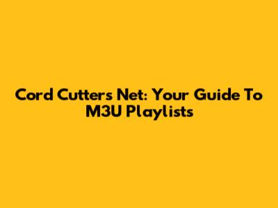 Cord Cutter's Net: Your Guide To M3U Playlists