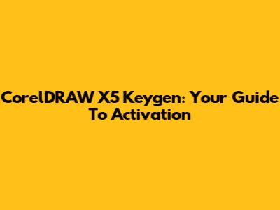 CorelDRAW X5 Keygen: Your Guide To Activation