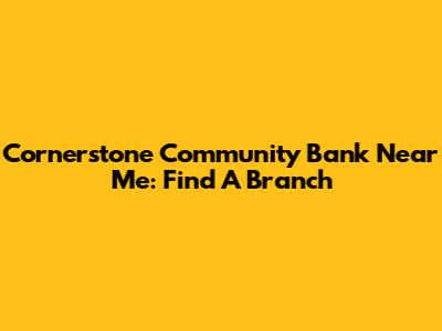 Cornerstone Community Bank Near Me: Find A Branch