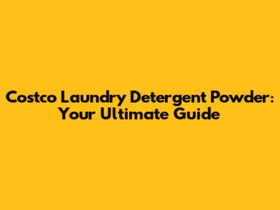 Costco Laundry Detergent Powder: Your Ultimate Guide