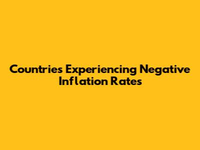 Countries Experiencing Negative Inflation Rates
