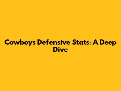 Cowboys Defensive Stats: A Deep Dive