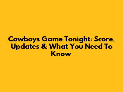 Cowboys Game Tonight: Score, Updates & What You Need To Know