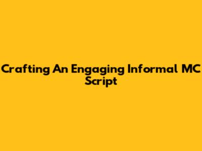 Crafting An Engaging Informal MC Script