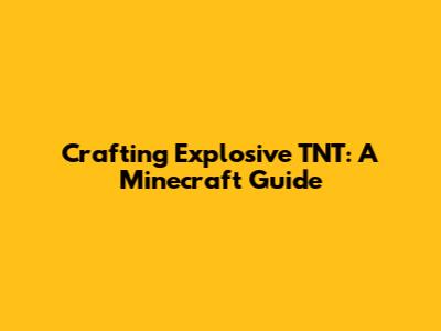 Crafting Explosive TNT: A Minecraft Guide