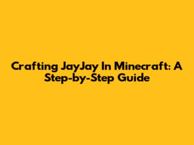 Crafting JayJay In Minecraft: A Step-by-Step Guide