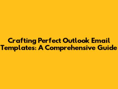 Crafting Perfect Outlook Email Templates: A Comprehensive Guide