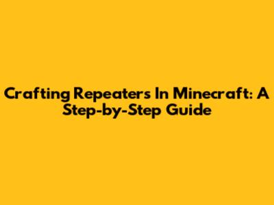 Crafting Repeaters In Minecraft: A Step-by-Step Guide