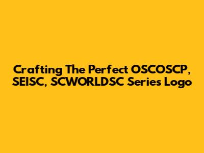 Crafting The Perfect OSCOSCP, SEISC, SCWORLDSC Series Logo