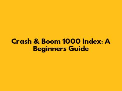 Crash & Boom 1000 Index: A Beginner's Guide