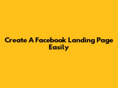 Create A Facebook Landing Page Easily