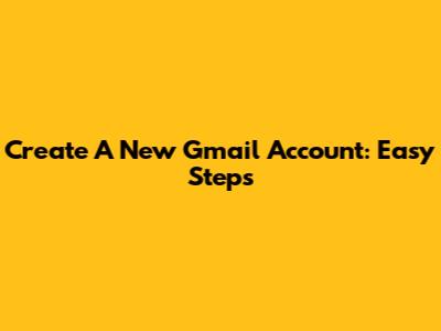 Create A New Gmail Account: Easy Steps