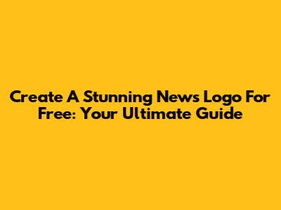 Create A Stunning News Logo For Free: Your Ultimate Guide