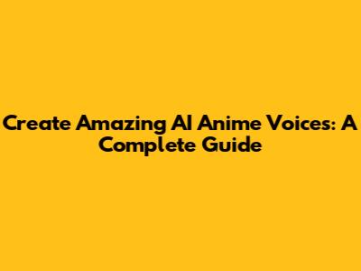 Create Amazing AI Anime Voices: A Complete Guide